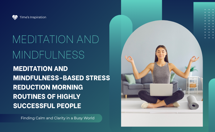 Meditation and Mindfulness-Based Stress Reduction Morning Routines of Highly Successful People