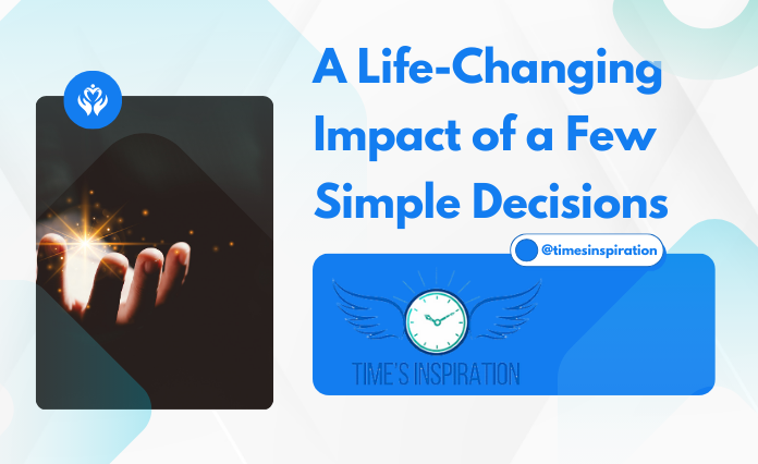 A Life-Changing Impact of a Few Simple Decisions