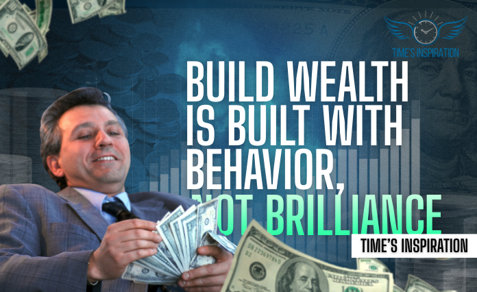 Build Wealth Is Built With Behavior, Not Brilliance