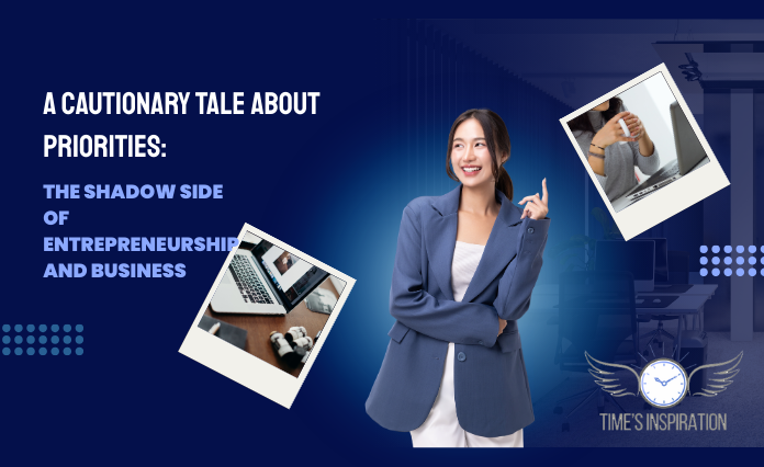 A Cautionary Tale About Priorities: The Shadow Side of Entrepreneurship and Business