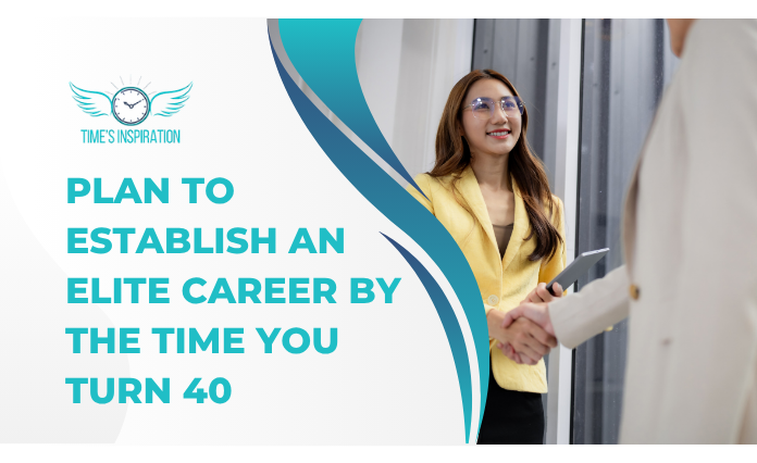 Plan to Establish an Elite Career by the Time You Turn 40