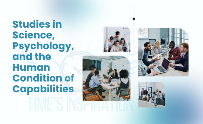 Studies in Science, Psychology, and the Human Condition of Capabilities