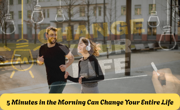 How 5 Minutes in the Morning Can Change Your Entire Life