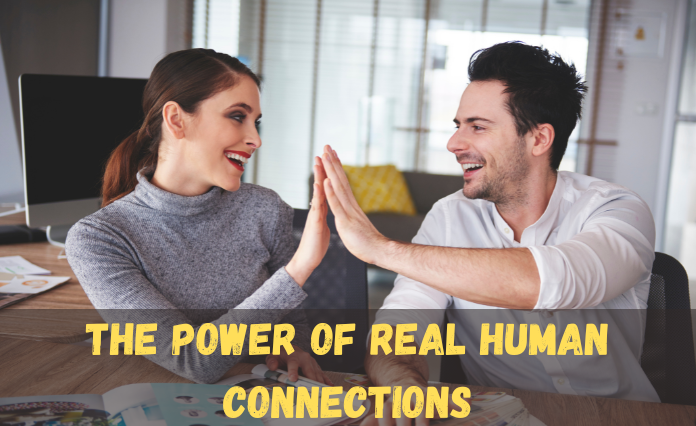 The Power of Real Human Connections
