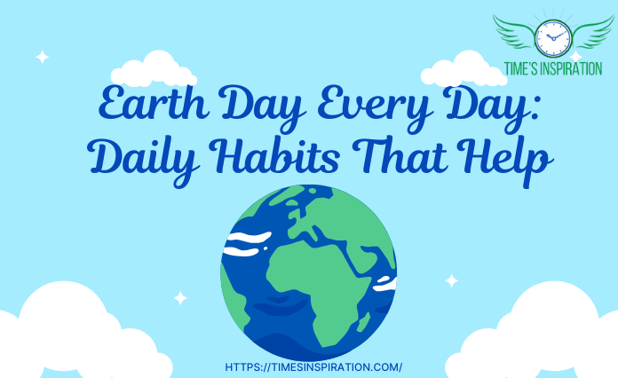 Earth Day Every Day: Daily Habits That Help