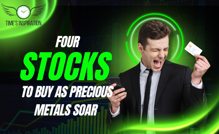 4 Stocks To Buy As Precious Metals Soar