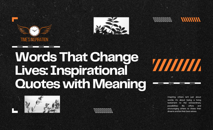Words That Change Lives: Inspirational Quotes with Meaning