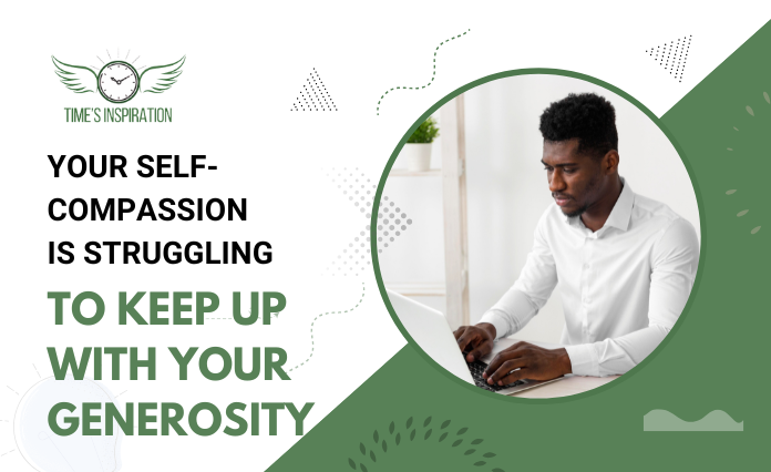 Your Self-Compassion Is Struggling to Keep Up With Your Generosity