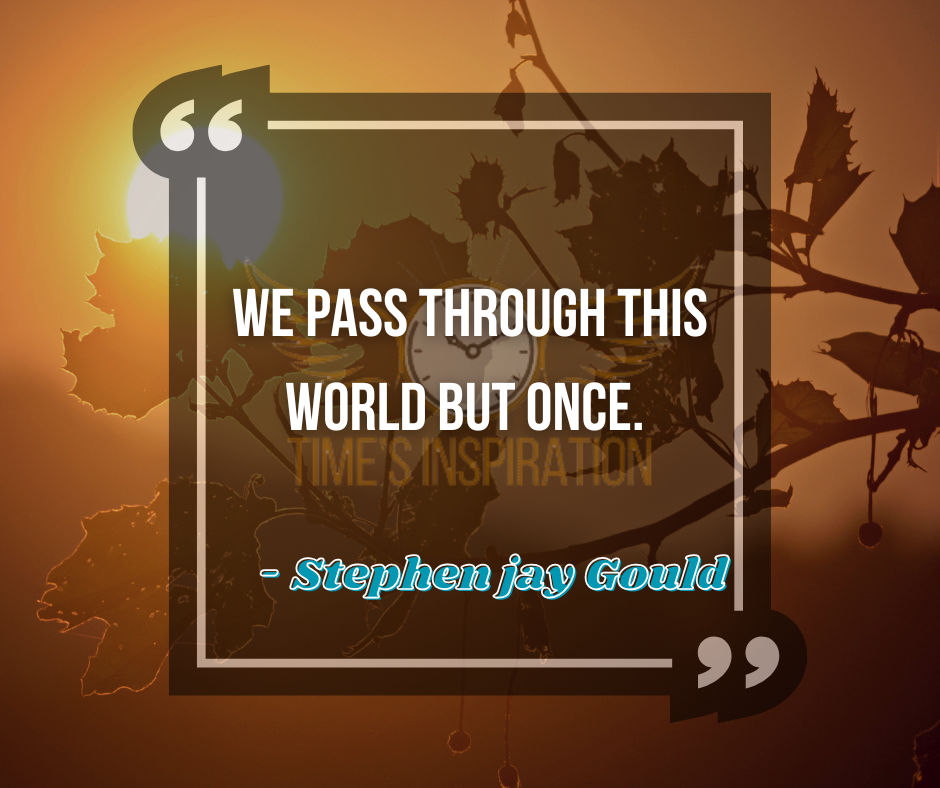 We pass through this world but once