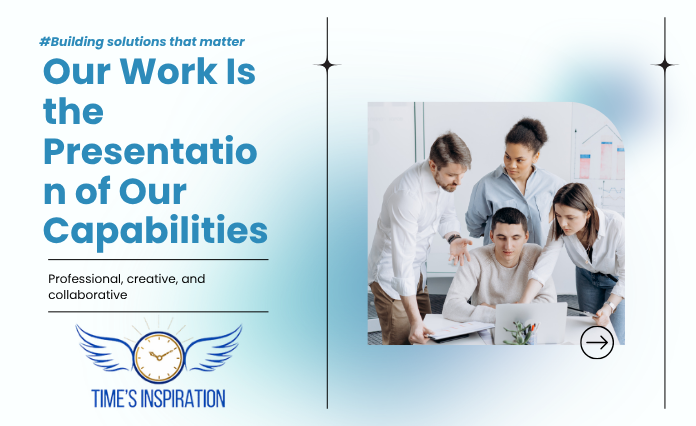 Our Work Is the Presentation of Our Capabilities